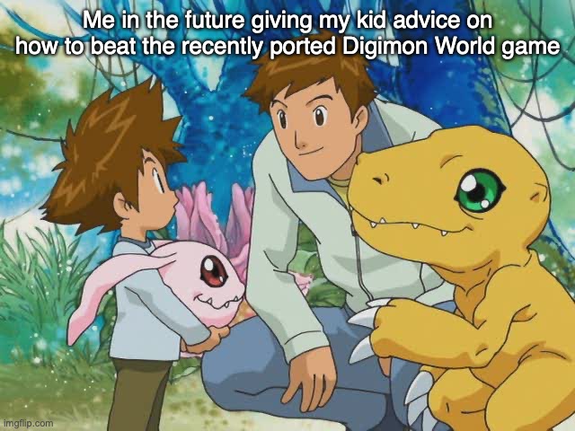Hopefully it'll be ported by then anyways. | Me in the future giving my kid advice on how to beat the recently ported Digimon World game | image tagged in digimon,video games | made w/ Imgflip meme maker