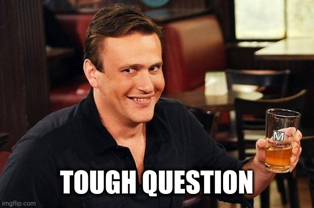 Marshall How I Met Your Mother | TOUGH QUESTION | image tagged in marshall how i met your mother | made w/ Imgflip meme maker