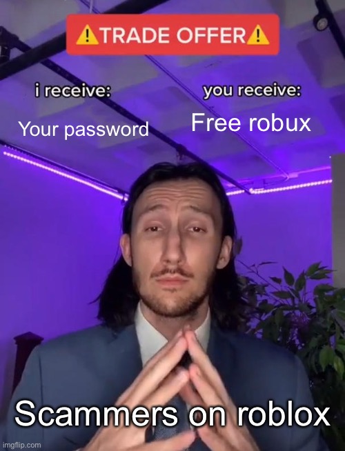 Scammers on roblox be like |  Free robux; Your password; Scammers on roblox | image tagged in trade offer,free robux,scammers,roblox,password | made w/ Imgflip meme maker