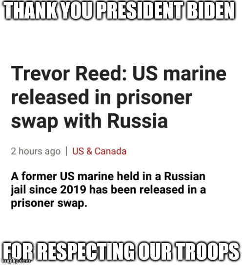 Trump had no problem letting our soldiers rot in russian gulags | THANK YOU PRESIDENT BIDEN; FOR RESPECTING OUR TROOPS | image tagged in joe biden,patriotism,military | made w/ Imgflip meme maker