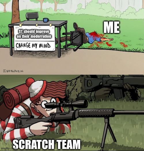 i hate scratch (vent) | ME; ST should improve on their moderration; SCRATCH TEAM | image tagged in waldo snipes change my mind guy | made w/ Imgflip meme maker