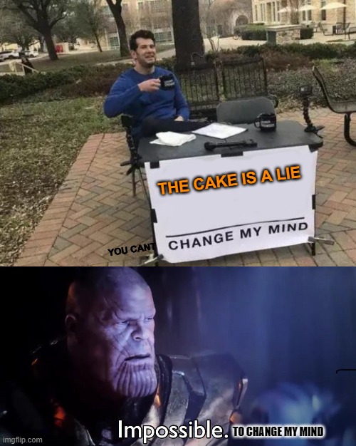 The Cake is a lie | THE CAKE IS A LIE; YOU CANT; TO CHANGE MY MIND | image tagged in memes,change my mind,thanos impossible,the cake is a lie | made w/ Imgflip meme maker