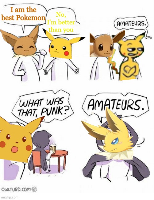When people argue over Pikachu and Eevee | I am the best Pokemon; No, I'm better than you | image tagged in amateurs,gaming,pokemon,eevee,pikachu,memes | made w/ Imgflip meme maker