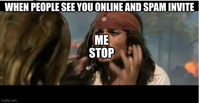 Why Is The Rum Gone |  WHEN PEOPLE SEE YOU ONLINE AND SPAM INVITE; ME
STOP | image tagged in memes,why is the rum gone | made w/ Imgflip meme maker