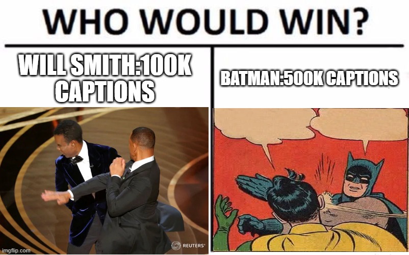 WILL SMITH:100K CAPTIONS BATMAN:500K CAPTIONS | made w/ Imgflip meme maker