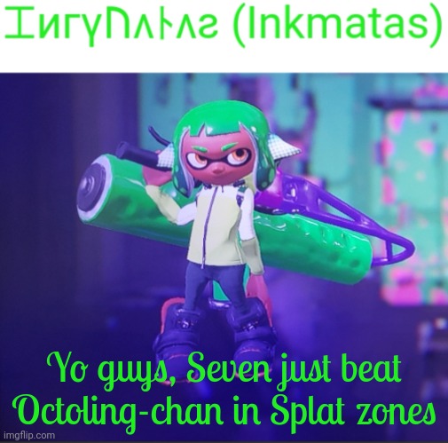 Yeah, the turf wars were totally one sided though | Yo guys, Seven just beat Octoling-chan in Splat zones | image tagged in inkmatas announcement template,tc was using wrong wep | made w/ Imgflip meme maker