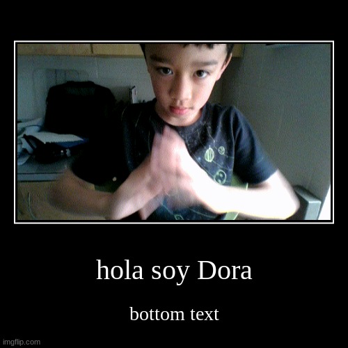 bruh | hola soy Dora | bottom text | image tagged in funny,demotivationals | made w/ Imgflip demotivational maker