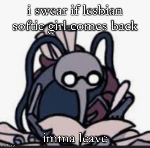 Cornfier`s Template | i swear if lesbian softie girl comes back; imma leave | image tagged in cornfier s template | made w/ Imgflip meme maker
