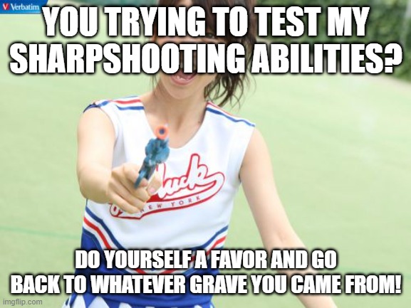 Haha Zombies go BRRRRRRRRRR (Black Ops 4) | YOU TRYING TO TEST MY SHARPSHOOTING ABILITIES? DO YOURSELF A FAVOR AND GO BACK TO WHATEVER GRAVE YOU CAME FROM! | image tagged in memes,yuko with gun | made w/ Imgflip meme maker