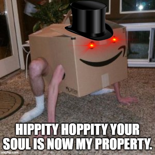 Amazon Box Guy | HIPPITY HOPPITY YOUR SOUL IS NOW MY PROPERTY. | image tagged in amazon box guy | made w/ Imgflip meme maker