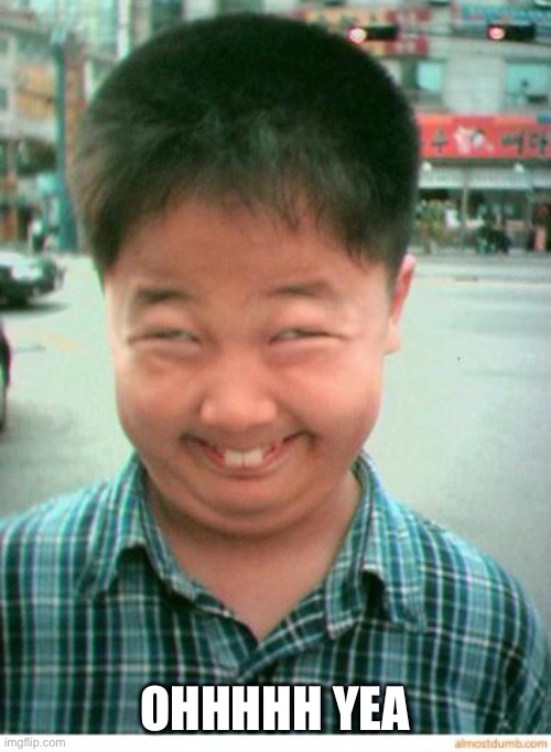 funny asian face | OHHHHH YEA | image tagged in funny asian face | made w/ Imgflip meme maker