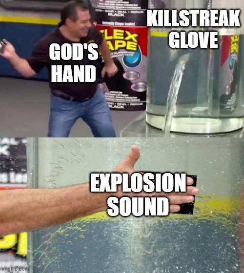 Killstreak glove in slap battles be like | KILLSTREAK GLOVE; GOD'S HAND; EXPLOSION SOUND | image tagged in flex tape | made w/ Imgflip meme maker