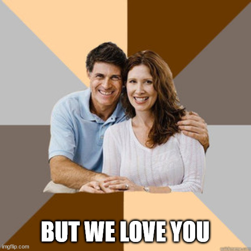 Scumbag Parents | BUT WE LOVE YOU | image tagged in scumbag parents | made w/ Imgflip meme maker