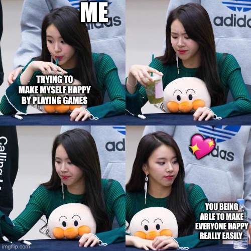 Hmmmm... | ME; TRYING TO MAKE MYSELF HAPPY BY PLAYING GAMES; 💖; YOU BEING ABLE TO MAKE EVERYONE HAPPY REALLY EASILY | image tagged in water bottle is the best,wholesome | made w/ Imgflip meme maker
