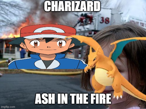 CHARIZARD; ASH IN THE FIRE | made w/ Imgflip meme maker