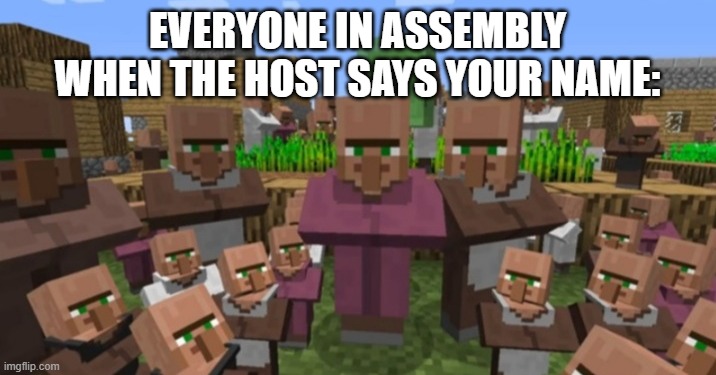 Everyone When The Host Says Your Name: | EVERYONE IN ASSEMBLY WHEN THE HOST SAYS YOUR NAME: | image tagged in people looking at you | made w/ Imgflip meme maker