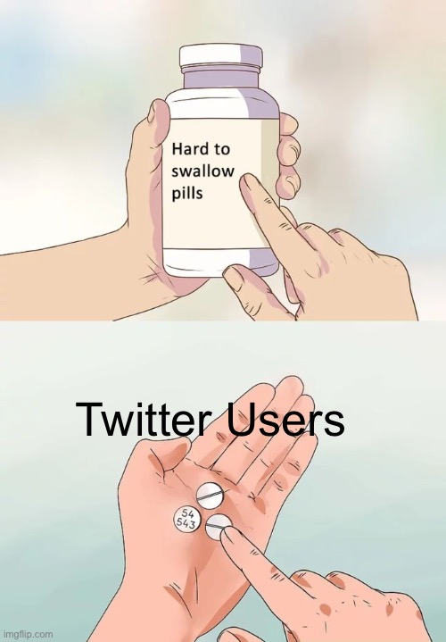 Very hard to swallow… | Twitter Users | image tagged in memes,hard to swallow pills | made w/ Imgflip meme maker