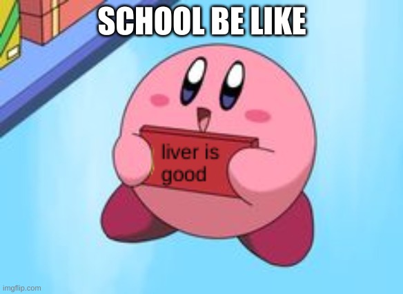 kirby | SCHOOL BE LIKE | image tagged in kirby's lesson | made w/ Imgflip meme maker