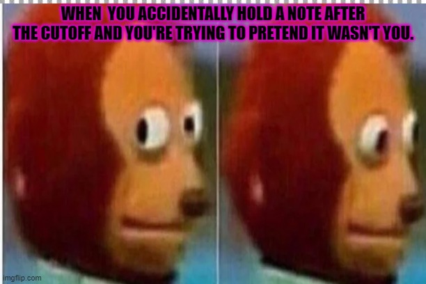 WHEN  YOU ACCIDENTALLY HOLD A NOTE AFTER THE CUTOFF AND YOU'RE TRYING TO PRETEND IT WASN'T YOU. | image tagged in choir | made w/ Imgflip meme maker