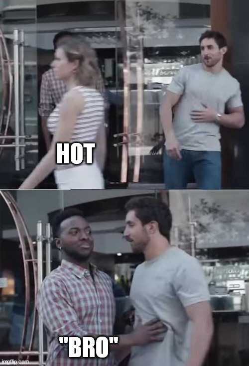 Gillette Commercial | HOT "BRO" | image tagged in gillette commercial | made w/ Imgflip meme maker