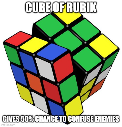Cube of rubik | CUBE OF RUBIK; GIVES 50% CHANCE TO CONFUSE ENEMIES | image tagged in rubik cube | made w/ Imgflip meme maker
