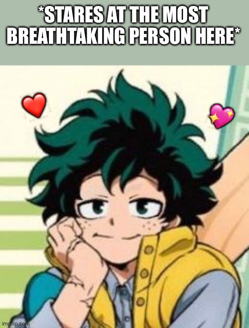 *stare* | *STARES AT THE MOST BREATHTAKING PERSON HERE*; ❤️; 💖 | image tagged in cute deku,wholesome | made w/ Imgflip meme maker
