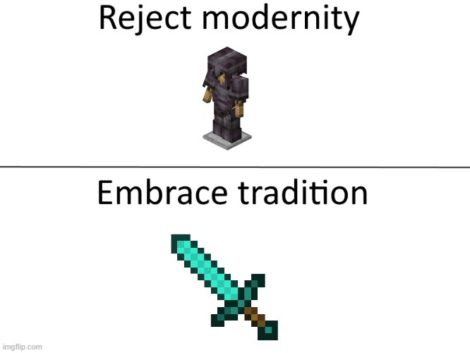 Plz dont get mad at this, its just meant to be a fun meme (tbh, i also use netherite) | image tagged in reject modernity embrace tradition | made w/ Imgflip meme maker
