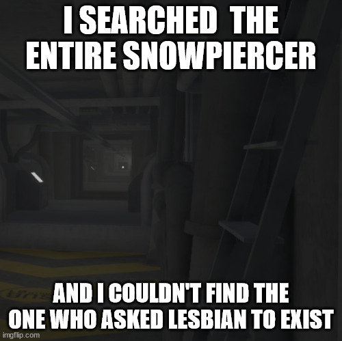 I SEARCHED  THE ENTIRE SNOWPIERCER AND I COULDN'T FIND THE ONE WHO ASKED LESBIAN TO EXIST | made w/ Imgflip meme maker