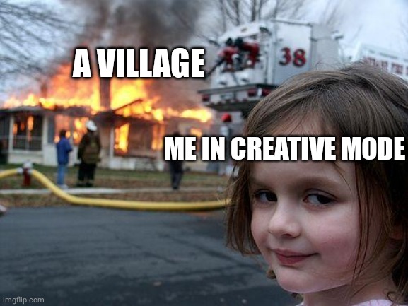 Disaster Girl | A VILLAGE; ME IN CREATIVE MODE | image tagged in memes,disaster girl | made w/ Imgflip meme maker