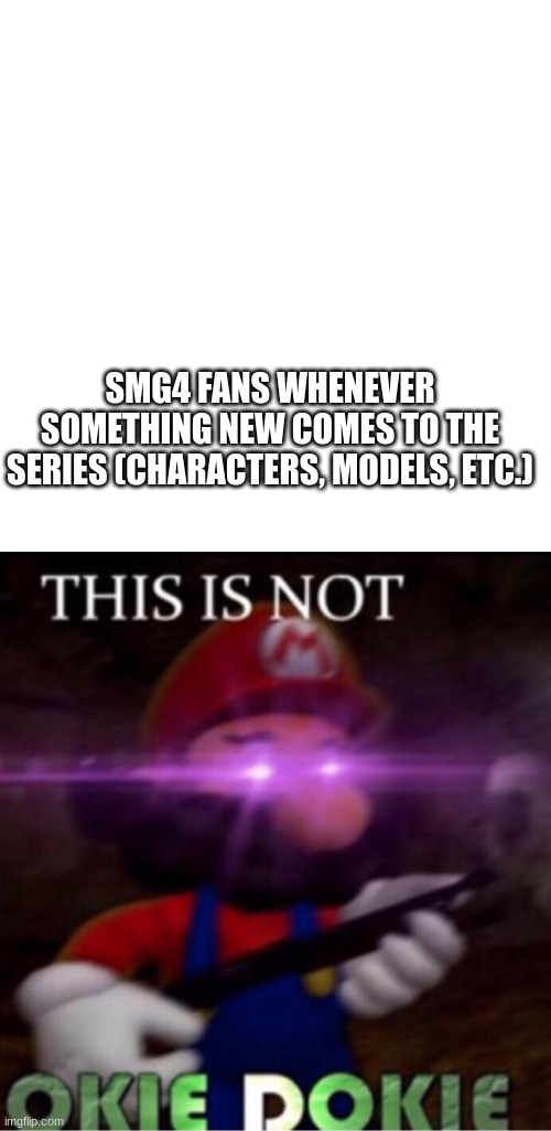 People were complaining about the old mans new 3D model, so I'm getting them back | SMG4 FANS WHENEVER SOMETHING NEW COMES TO THE SERIES (CHARACTERS, MODELS, ETC.) | image tagged in memes,blank transparent square,this is not o k i e d o k i e,smg4 | made w/ Imgflip meme maker