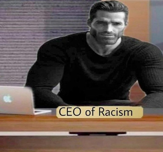 CEO of Racism | image tagged in ceo of racism | made w/ Imgflip meme maker