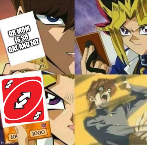 Yu Gi Oh | UR MOM IS SO GAY AND FAT | image tagged in yu gi oh | made w/ Imgflip meme maker