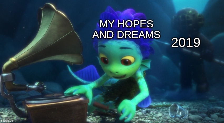 2019; MY HOPES AND DREAMS | image tagged in luca curious | made w/ Imgflip meme maker