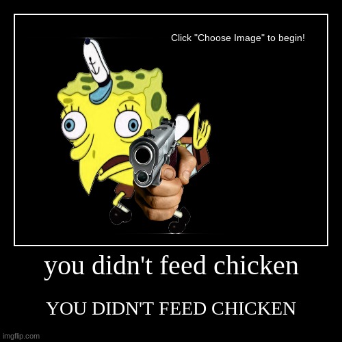 WHO DIDN"T FEED DA CHIKEN | image tagged in funny,demotivationals | made w/ Imgflip demotivational maker