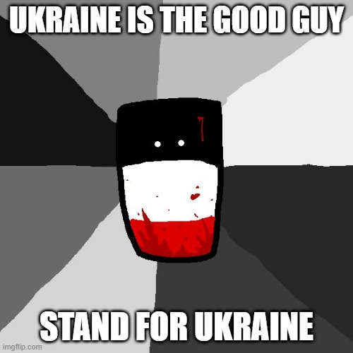 Insanity Reichtangle | UKRAINE IS THE GOOD GUY; STAND FOR UKRAINE | image tagged in insanity reichtangle | made w/ Imgflip meme maker
