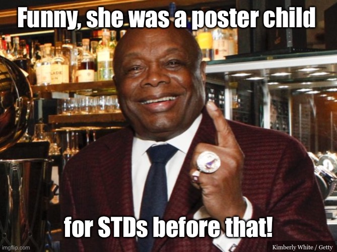 Willie Brown | Funny, she was a poster child for STDs before that! | image tagged in willie brown | made w/ Imgflip meme maker