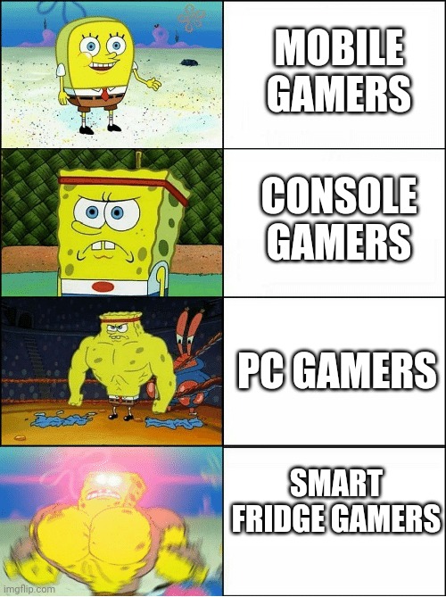 No one makes fun of smart fridge gamers | MOBILE GAMERS; CONSOLE GAMERS; PC GAMERS; SMART FRIDGE GAMERS | image tagged in sponge finna commit muder | made w/ Imgflip meme maker