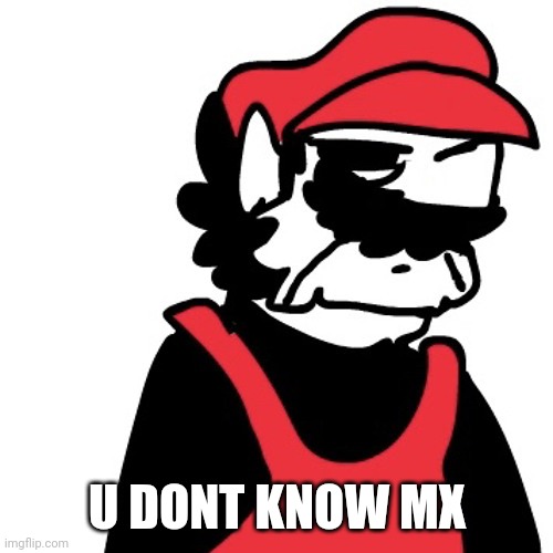 Dissapointed MX | U DONT KNOW MX | image tagged in dissapointed mx | made w/ Imgflip meme maker