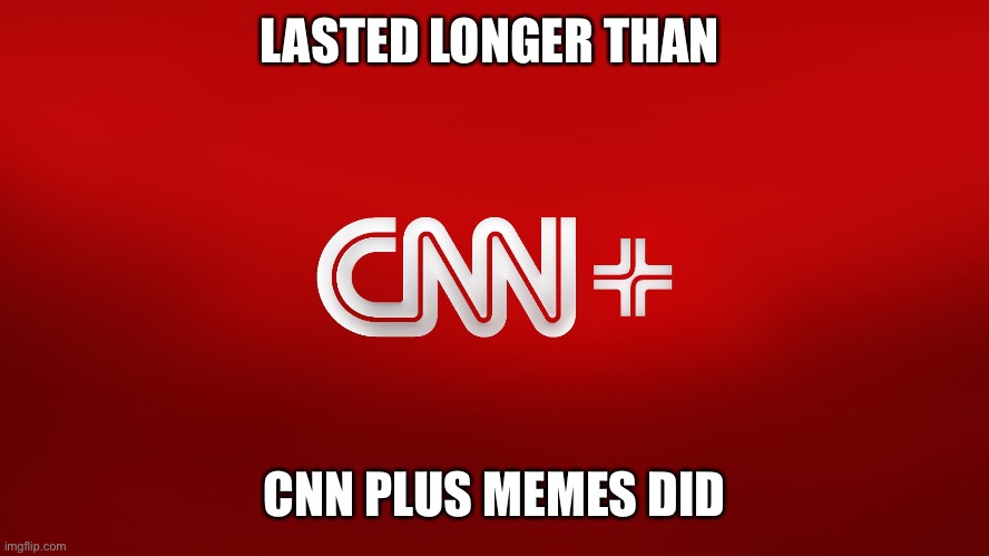 Press f in the chat to pay respects | LASTED LONGER THAN; CNN PLUS MEMES DID | image tagged in cnn | made w/ Imgflip meme maker