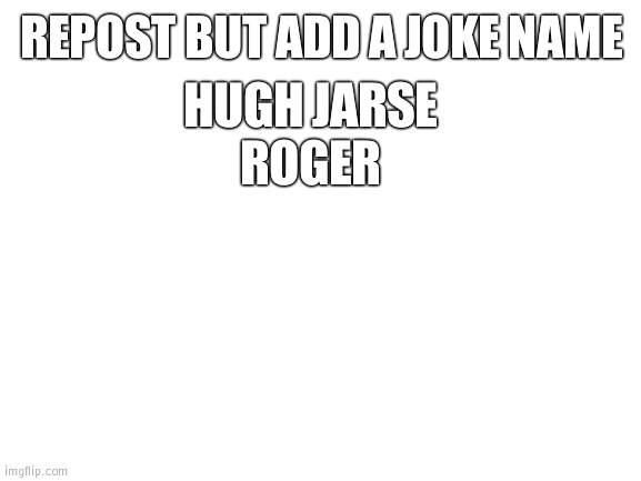 fishing net | REPOST BUT ADD A JOKE NAME; HUGH JARSE
ROGER | image tagged in blank white template | made w/ Imgflip meme maker