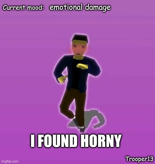 hate | emotional damage; I FOUND HORNY | image tagged in t13 silly announcement temp | made w/ Imgflip meme maker