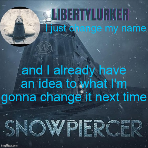 thinking about Mr.Wilford for some reason | I just change my name; and I already have an idea to what I'm gonna change it next time | image tagged in snowpiercer temp thanks elias | made w/ Imgflip meme maker