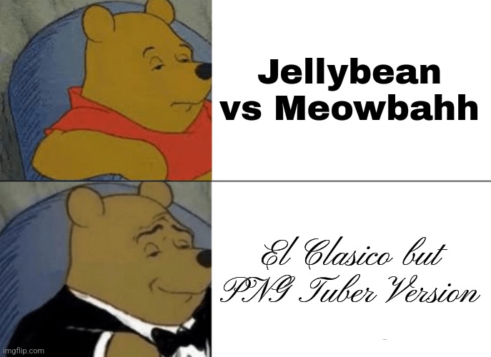 Jellybean vs Meowbahh meme | Jellybean vs Meowbahh; El Clasico but PNG Tuber Version | image tagged in memes,tuxedo winnie the pooh,jellybean,meowbahh,el clasico,barca vs real madrid | made w/ Imgflip meme maker