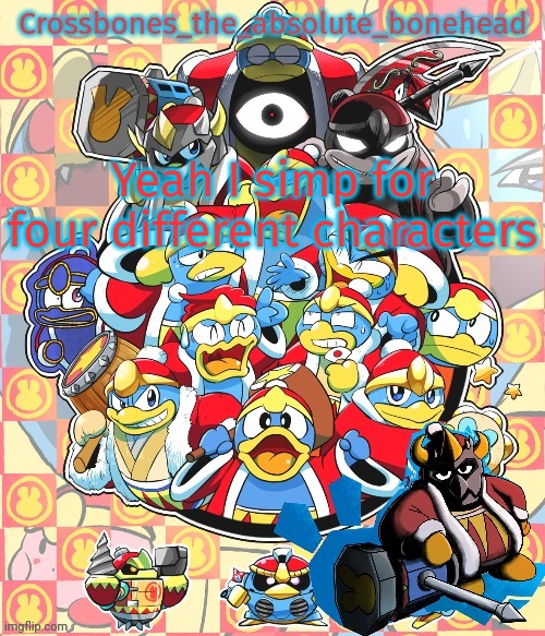 Crossbones king dedede temp | Yeah I simp for four different characters | image tagged in crossbones king dedede temp | made w/ Imgflip meme maker