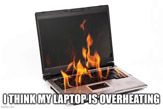 Laptop on Fire | I THINK MY LAPTOP IS OVERHEATING | image tagged in laptop on fire | made w/ Imgflip meme maker