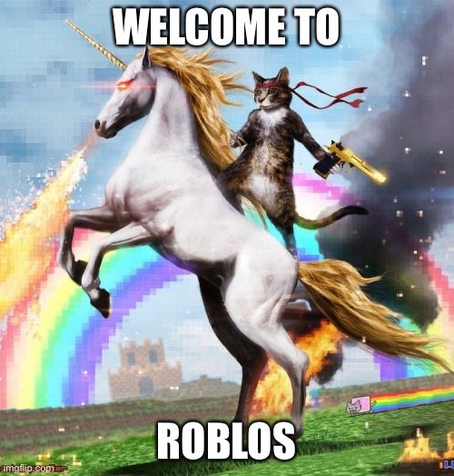 Welcome To The Internets Meme | WELCOME TO ROBLOS | image tagged in memes,welcome to the internets | made w/ Imgflip meme maker