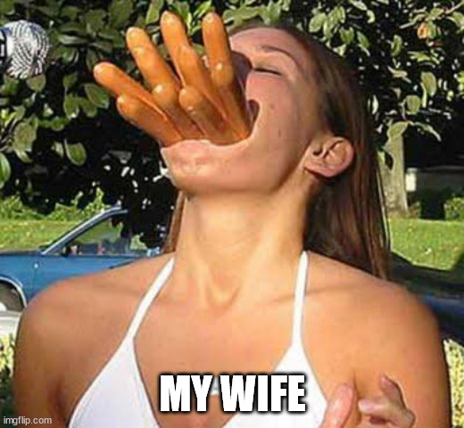 Girl with sausages | MY WIFE | image tagged in girl with sausages | made w/ Imgflip meme maker