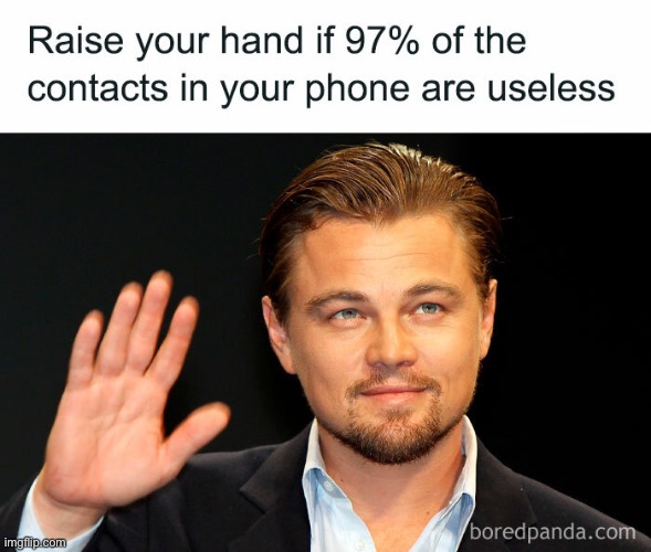 Yep. Never text half of em | image tagged in memes,funny,phone,contacts,reposts,leonardo dicaprio | made w/ Imgflip meme maker
