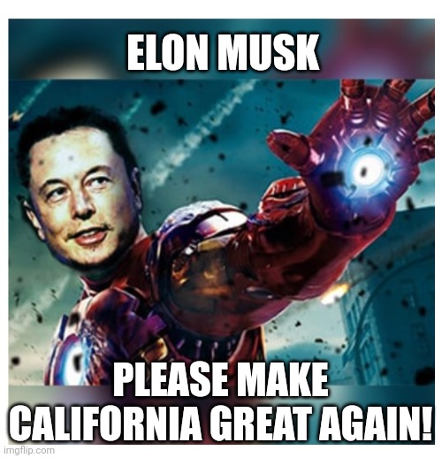Elon Musk Make California great again | ELON MUSK; PLEASE MAKE CALIFORNIA GREAT AGAIN! | image tagged in elon musk | made w/ Imgflip meme maker