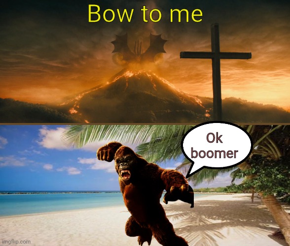 Why did Kong didn't listen to Ghidorah's alpha call | Bow to me; Ok boomer | image tagged in king ghidorah alpha call,king ghidorah,king kong,kaiju,godzilla | made w/ Imgflip meme maker